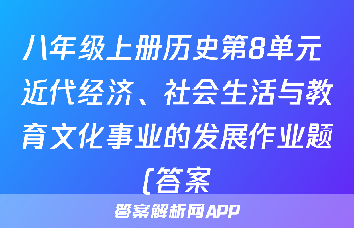 八年级上册历史第8单元 近代经济、社会生活与教育文化事业的发展作业题(答案)考试试卷